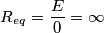 R_{eq}=\frac{E}{0}=\infty