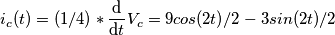 \[i_c(t)=(1/4)*\frac{\mathrm{d} }{\mathrm{d} t}V_c=9cos(2t)/2-3sin(2t)/2\]