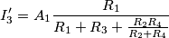 I_3^{\prime} =A_1\frac{R_1}{R_1+R_3+\frac{R_2R_4}{R_2+R_4}}