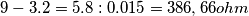 9-3.2= 5.8 : 0.015= 386,66 ohm