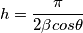 h=\frac{\pi}{2\beta cos \theta}