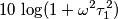 10 \, \log (1+ \omega^2 \tau_1^2)