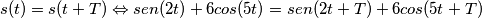 s(t) = s(t+T) \Leftrightarrow sen(2t)+6cos(5t)=sen(2t+T)+6cos(5t+T) s(t) = s(t+T) \Leftrightarrow sen(2t)+6cos(5t)=sen(2t+T)+6cos(5t+T)