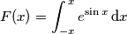 F(x) = \int_{-x}^{\,x} e^{\sin x} \,\text{d}x F(x) = \int_{-x}^{\,x} e^{\sin x} \,\text{d}x