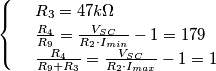 \[\begin{cases} & \ R_3=47k\Omega\\ & \ \frac{R_4}{R_9}=\frac{V_{SC}}{R_2\cdot I_{min}}-1=179\\ & \ \frac{R_4}{R_9+R_3}=\frac{V_{SC}}{R_2\cdot I_{max}}-1=1 \end{cases}\]