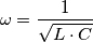 \omega=\frac{1}{\sqrt{L\cdot C}}