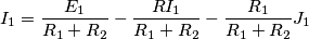 I_1 &= \frac{E_1}{R_1+R_2}-\frac{R I_1}{R_1+R_2} -\frac{R_1}{R_1+R_2} J_1 I_1 &= \frac{E_1}{R_1+R_2}-\frac{R I_1}{R_1+R_2} -\frac{R_1}{R_1+R_2} J_1