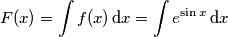 F(x) = \int f(x)\,\text{d}x = \int e^{\sin x} \,\text{d}x F(x) = \int f(x)\,\text{d}x = \int e^{\sin x} \,\text{d}x