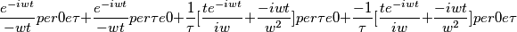 \frac{e^{-iwt}}{-wt}per 0 e \tau  + \frac{e^{-iwt}}{-wt}per \tau e 0 + \frac{1}{\tau}[\frac{te^{-iwt}}{iw} + \frac{-iwt}{w^2}]per \tau e 0 +  \frac{-1}{\tau}[\frac{te^{-iwt}}{iw} + \frac{-iwt}{w^2}]per 0 e \tau