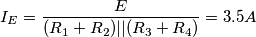 I_E= \frac{E}{(R_1+R_2)||(R_3+R_4)}=3.5A I_E= \frac{E}{(R_1+R_2)||(R_3+R_4)}=3.5A