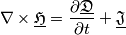 \nabla \times \mathfrak{\underline{H}} = \frac{\partial \mathfrak{\underline{D}}}{\partial t}+\mathfrak{\underline{J}}