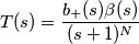 T(s)=\frac{b_+(s) \beta(s)}{(s+1)^N}