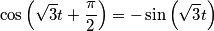 \cos{\left (\sqrt{3} t + \frac{\pi}{2}\right )} = - \sin{\left (\sqrt{3} t \right )} \cos{\left (\sqrt{3} t + \frac{\pi}{2}\right )} = - \sin{\left (\sqrt{3} t \right )}