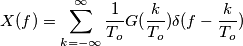 X(f)=\sum_{k=-\infty}^\infty \frac{1}{T_o}G(\frac{k}{T_o})\delta(f-\frac{k}{T_o})