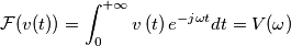 \mathcal{F}(v(t))= \int_{0}^{+\infty}v\left(t\right)e^{-j\omega t}dt=V(\omega) \mathcal{F}(v(t))= \int_{0}^{+\infty}v\left(t\right)e^{-j\omega t}dt=V(\omega)
