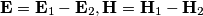 \mathbf{E} = \mathbf{E}_1 - \mathbf{E}_2, \mathbf{H} = \mathbf{H}_1 - \mathbf{H}_2