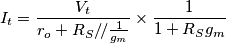 I_t=\frac{V_t}{r_o+R_S/\!/\frac{1}{g_m}}\times\frac{1}{1+R_Sg_m}