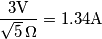 \frac{3\text{V}}{\sqrt{5}\,\Omega}=1.34\text{A}