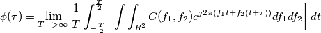 \phi (\tau)= \lim_{T->\infty} \frac{1}{T}\int_{-\frac{T}{2}}^{\frac{T}{2}}\left [ \int \int_{R^2}G(f_1,f_2)e^{j2\pi(f_1t + f_2(t+\tau))}df_1df_2 \right ]dt