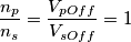 \frac{n_{p}}{n_{s}}=\frac{V_{pOff}}{V_{sOff}}=1