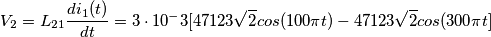 V_2 = L_{21}  {d i_1(t) \over dt} = 3\cdot 10^-3 [47123 \sqrt{2} cos (100 \pi t) - 47123 \sqrt{2} cos (300 \pi t]