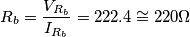 R_b = \frac{V_{R_b}}{I_{R_b}} = 222.4 \cong 220 \unit{\Omega}
