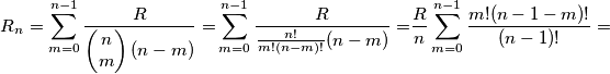 R_{n}=\sum\limits_{m=0}^{n-1}{\frac{R}{\left( \begin{matrix}
  n \\ 
  m \\ 
\end{matrix} \right)(n-m)}=}\sum\limits_{m=0}^{n-1}{\frac{R}{\frac{n!}{m!(n-m)!}(n-m)}=}\frac{R}{n}\sum\limits_{m=0}^{n-1}{\frac{m!(n-1-m)!}{(n-1)!}=}
