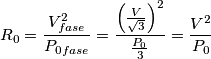 R_{0}=\frac{V_{fase}^{2}}{P_{0fase}}=\frac{\left( \frac{V}{\sqrt{3}} \right)^{2}}{\frac{P_{0}}{3}}=\frac{V^{2}}{P_{0}} R_{0}=\frac{V_{fase}^{2}}{P_{0fase}}=\frac{\left( \frac{V}{\sqrt{3}} \right)^{2}}{\frac{P_{0}}{3}}=\frac{V^{2}}{P_{0}}