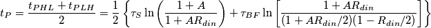 t_{P}=\frac{t_{PHL}+t_{PLH}}{2}=\frac{1}{2}\left \{\tau _{S}\ln\left ( \frac{1+A}{1+AR_{din}}\right ) +\tau _{BF}\ln\left [ \frac{1+AR_{din}}{(1+AR_{din}/2)(1-R_{din}/2)} \right ]  \right \}