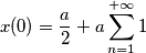 x(0)=\frac{a}{2}+a\sum_{n=1} ^{+\infty}1 x(0)=\frac{a}{2}+a\sum_{n=1} ^{+\infty}1