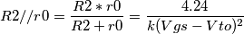 \[R2//r0= \frac{R2*r0}{R2+r0}= \frac{4.24}{k(Vgs-Vto)^2}\]