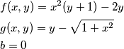 \begin{align}
&f(x,y)=x^2(y+1)-2y \\
&g(x,y)=y-\sqrt{1+x^2} \\
&b=0 \\
\end{align}