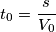 t_0 = \frac{s}{V_0}