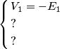 \left\{ \begin{align}
& V_{1}=-E_{1} \\
& ? \\
& ? \\
\end{align} \right. \left\{ \begin{align}
& V_{1}=-E_{1} \\
& ? \\
& ? \\
\end{align} \right.