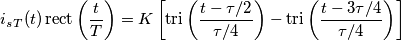 i_s_T (t) \, \text{rect} \left(\frac{t}{T}\right)=K \left[\text{tri} \left(\frac{t-\tau/2}{\tau/4}\right)- \text{tri}\left(\frac{t-3\tau/4}{\tau/4}\right)\right]