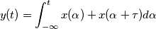 y(t)=\int_{-\infty }^{t}x(\alpha) + x(\alpha+\tau)d\alpha