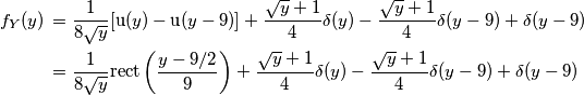 \begin{aligned} f_Y (y) \,&=\frac{1}{8\sqrt{y}}[\text{u}(y)-\text{u}(y-9)]+\frac{\sqrt{y}+1}{4}\delta(y)-\frac{\sqrt{y}+1}{4}\delta(y-9)+\delta(y-9) \\
&=\frac{1}{8\sqrt{y}}\text{rect}\left(\frac{y-9/2}{9}\right)+\frac{\sqrt{y}+1}{4}\delta(y)-\frac{\sqrt{y}+1}{4}\delta(y-9)+\delta(y-9) \\
\end{aligned}