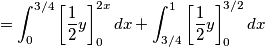 = \int_{0}^{3/4}\left [ \frac{1}{2}y \right ]_{0}^{2x}dx+\int_{3/4}^{1}\left [ \frac{1}{2}y \right ]_{0}^{3/2}dx
