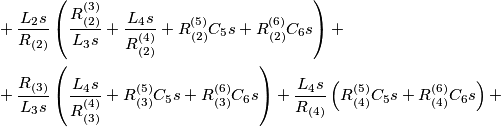 \begin{aligned} & +\frac{L_{2}s}{R_{(2)}}\left(\frac{R_{(2)}^{(3)}}{L_{3}s}+\frac{L_{4}s}{R_{(2)}^{(4)}}+R_{(2)}^{(5)}C_{5}s+R_{(2)}^{(6)}C_{6}s\right)+\\
 & +\frac{R_{(3)}}{L_{3}s}\left(\frac{L_{4}s}{R_{(3)}^{(4)}}+R_{(3)}^{(5)}C_{5}s+R_{(3)}^{(6)}C_{6}s\right)+\frac{L_{4}s}{R_{(4)}}\left(R_{(4)}^{(5)}C_{5}s+R_{(4)}^{(6)}C_{6}s\right)+
\end{aligned}