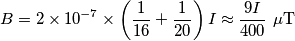 B=2\times 10^{-7}\times \left( \frac{1}{16}+\frac{1}{20} \right)I\approx \frac{9I}{400}\,\,\text{ }\!\!\mu\!\!\text{ T}