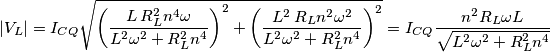 |V_L|=I_{CQ}\sqrt{\left ( \frac{L\,R_L^2n^4\omega}{L^2\omega^2+R_L^2n^4}\right )^2+\left ( \frac{L^2\,R_L n^2\omega^2}{L^2\omega^2+R_L^2n^4}\right )^2}=I_{CQ}\frac{n^2 R_L\omega L}{\sqrt{L^2\omega^2+R_L^2n^4}}