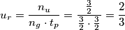 u_r = \frac{n_u}{n_g\cdot t_p} = \frac{\frac{3}{2}}{\frac{3}{2}\cdot \frac{3}{2}} = \frac{2}{3}