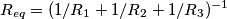 R_{eq}=(1/R_1+1/R_2+1/R_3)^{-1} R_{eq}=(1/R_1+1/R_2+1/R_3)^{-1}