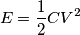 E=\frac{1}{2}CV^{2}