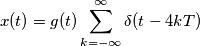 x(t)=g(t)\sum_{k=-\infty}^{\infty}\delta (t-4kT)