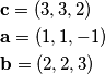 \begin{aligned}
& \mathbf c = (3,3,2)\\
& \mathbf a = (1,1,-1)\\
& \mathbf b = (2,2,3)\\
\end{aligned}