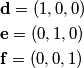 \begin{aligned}
& \mathbf d = (1,0,0)\\
& \mathbf e = (0,1,0)\\
& \mathbf f = (0,0,1)\\
\end{aligned}
