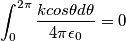 \int _{0}^{2\pi} \frac{kcos \theta d\theta}{4 \pi \epsilon_0} =0 \int _{0}^{2\pi} \frac{kcos \theta d\theta}{4 \pi \epsilon_0} =0