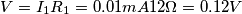 V=I_1R_1=0.01mA 12 \Omega= 0.12V