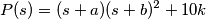 P(s) = ( s + a )(s + b)^2 + 10k P(s) = ( s + a )(s + b)^2 + 10k